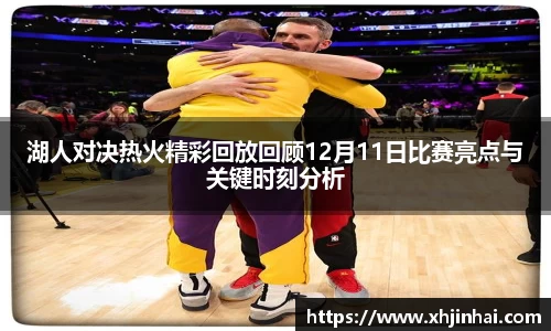 湖人对决热火精彩回放回顾12月11日比赛亮点与关键时刻分析