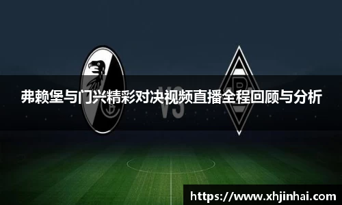 弗赖堡与门兴精彩对决视频直播全程回顾与分析